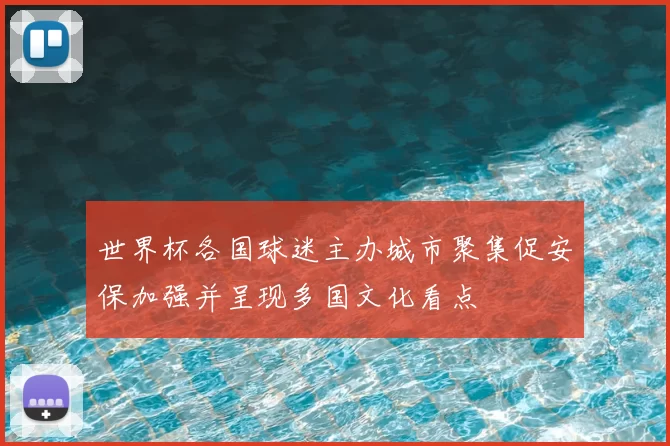 世界杯各国球迷主办城市聚集促安保加强并呈现多国文化看点